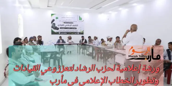 ورشة إعلامية لحزب الرشاد لتعزز وعي القيادات وتطوير الخطاب الإعلامي في مأرب