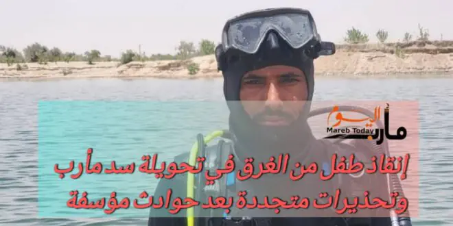 إنقاذ طفل من الغرق في تحويلة سد مأرب وتحذيرات متجددة بعد حوادث مؤسفة